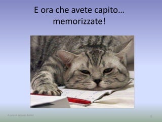 E ora che avete capito…
memorizzate!
12A cura di Jacques Bottel
 