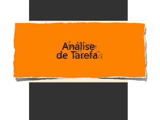 Análise
de Tarefa
 