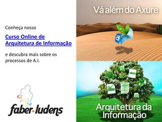 Conheça nosso
Curso Online de
Arquitetura de Informação
e descubra mais sobre os
processos de A.I.
 