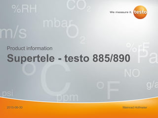Supertele - testo 885/890
Product information
2015-06-30 Meinrad Hofmeier
 