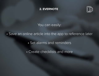 12
You can easily:
•	Save an online article into the app to reference later
•	Set alarms and reminders
•	Create checklists and more
2.EVERNOTE
 