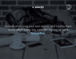 17
Instead of packing your own snacks and hauling them
to the office every day, consider signing up for a
NatureBox.
4. SNACKS
 