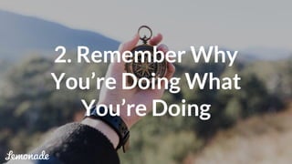 2. Remember Why
You’re Doing What
You’re Doing
 
