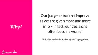 Our judgments don’t improve
as we are given more and more
info – in fact, our decisions
often become worse!
Malcolm Gladwell - Author of the Tipping Point
Why?
 