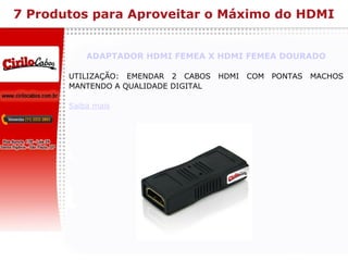 7 Produtos para Aproveitar o Máximo do HDMI ADAPTADOR HDMI FEMEA X HDMI FEMEA DOURADO UTILIZAÇÃO: EMENDAR 2 CABOS HDMI COM PONTAS MACHOS MANTENDO A QUALIDADE DIGITAL Saiba mais 