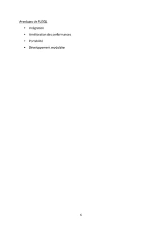 6
Avantages de PL/SQL
• Intégration
• Amélioration des performances
• Portabilité
• Développement modulaire
 