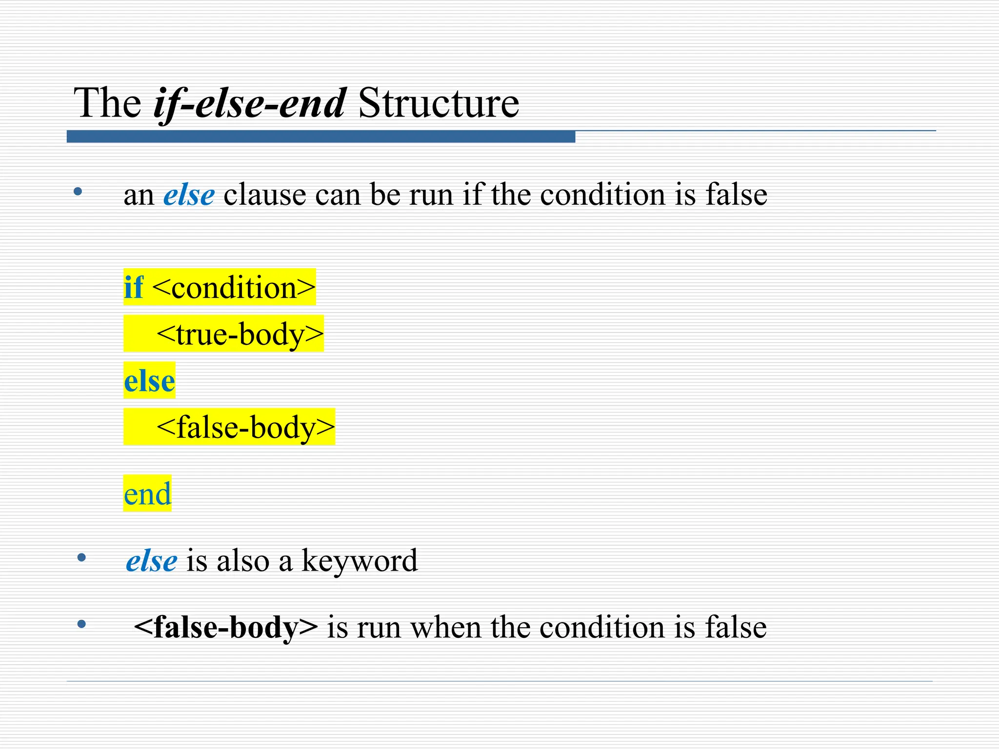 The if-else-end Structure
• an else clause can be run if the condition is false
if <condition>
<true-body>
else
<false-body>
end
• else is also a keyword
• <false-body> is run when the condition is false
 