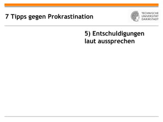 7 Tipps gegen Prokrastination

                          5) Entschuldigungen
                          laut aussprechen
 