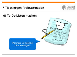7 Tipps gegen Prokrastination

6) To-Do-Listen machen




      Was muss ich nochmal
        alles erledigen?
 