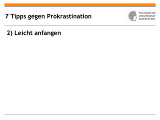 7 Tipps gegen Prokrastination

2) Leicht anfangen
 