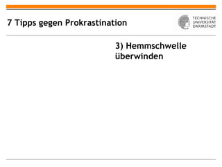 7 Tipps gegen Prokrastination

                          3) Hemmschwelle
                          überwinden
 