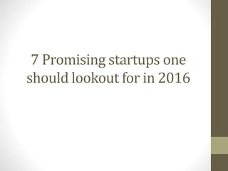 7 Promising startups one
should lookout for in 2016
 