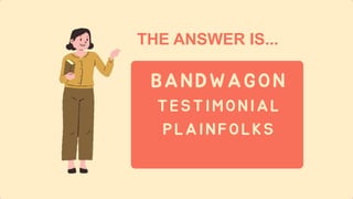 THE ANSWER IS...
BANDWAGON
TESTIMONIAL
PLAINFOLKS
 