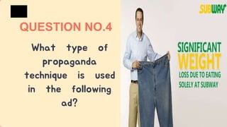 What type of
propaganda
technique is used
in the following
ad?
QUESTION NO.4
 