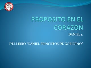 DANIEL 1.
DEL LIBRO “DANIEL PRINCIPIOS DE GOBIERNO”
 