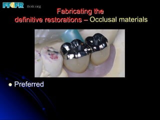 l  Preferred
Fabricating the
definitive restorations – Occlusal materials
 
