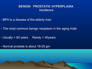 BENIGN PROSTATIC HYPERPLASIABENIGN PROSTATIC HYPERPLASIA
IncidenceIncidence
- BPH is a disease of the elderly men
- The mo...