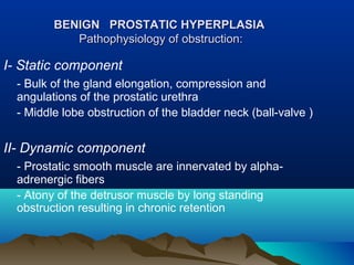 BENIGN PROSTATIC HYPERPLASIABENIGN PROSTATIC HYPERPLASIA
SymptomsSymptoms
I- Lower urinary tract symptoms ( LUTs)
A. Obstr...