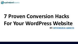 7 Proven Conversion Hacks
For Your WordPress Website
BY OPTIMIZED ASSETS
 