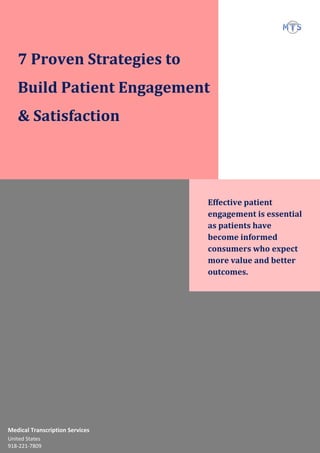 7 Proven Strategies to
Build Patient Engagement
& Satisfaction
Effective patient
engagement is essential
as patients have
become informed
consumers who expect
more value and better
outcomes.
Medical Transcription Services
United States
918-221-7809
 