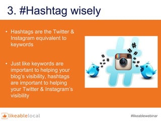 3. #Hashtag wisely
• Hashtags are the Twitter &
Instagram equivalent to
keywords
• Just like keywords are
important to hel...