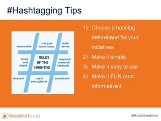 1) Choose a hashtag
beforehand for your
initiatives
2) Make it simple
3) Make it easy to use
4) Make it FUN (and
informati...