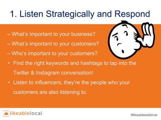 1. Listen Strategically and Respond
– What’s important to your business?
– What’s important to your customers?
– Who’s imp...