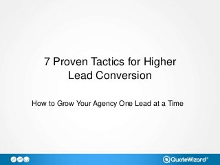 7 Proven Tactics for Higher
Lead Conversion
How to Grow Your Agency One Lead at a Time

 