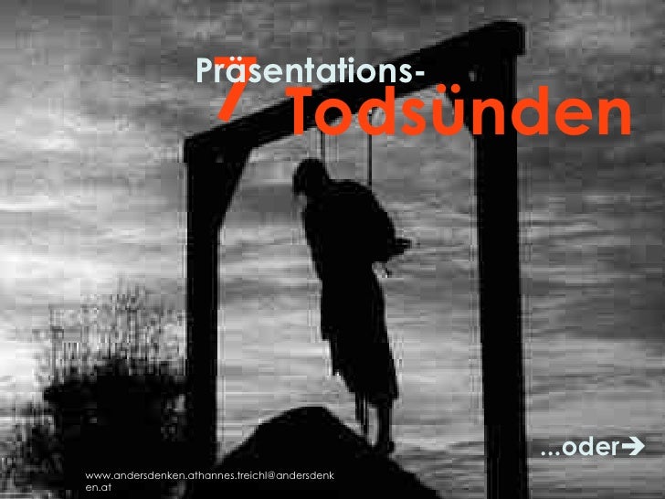 7<br />Präsentations-<br />Todsünden<br />...oder<br />www.andersdenken.athannes.treichl@andersdenken.at<br />