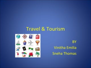 Travel & Tourism

                      BY
           Vinitha Emilia
          Sneha Thomas
 