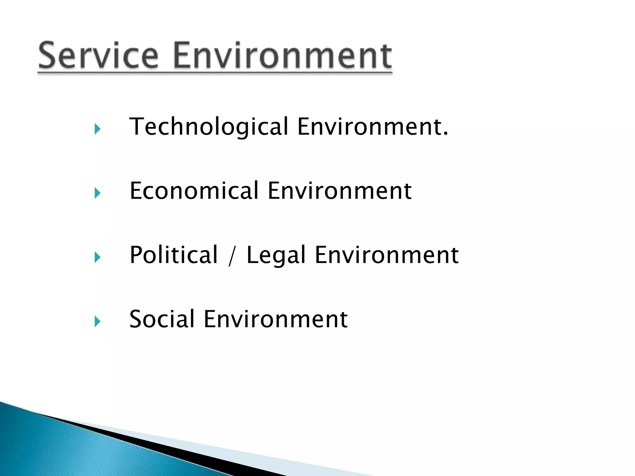    Technological Environment.

   Economical Environment

   Political / Legal Environment

   Social Environment
 