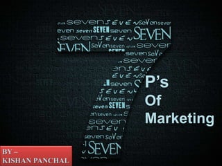 P’s
Of
Marketing
BY –
KISHAN PANCHAL
 