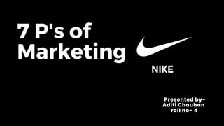 7 P's of
Marketing
NIKE
Presented by-
Aditi Chauhan
roll no- 4
 