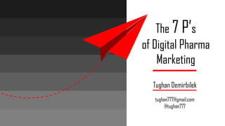 The 7 P’s
of Digital Pharma
Marketing
Tughan Demirbilek
tughan777@gmail.com
@tughan777
 