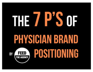 The 7 P’s of
     Physician Brand
by
          Positioning
 