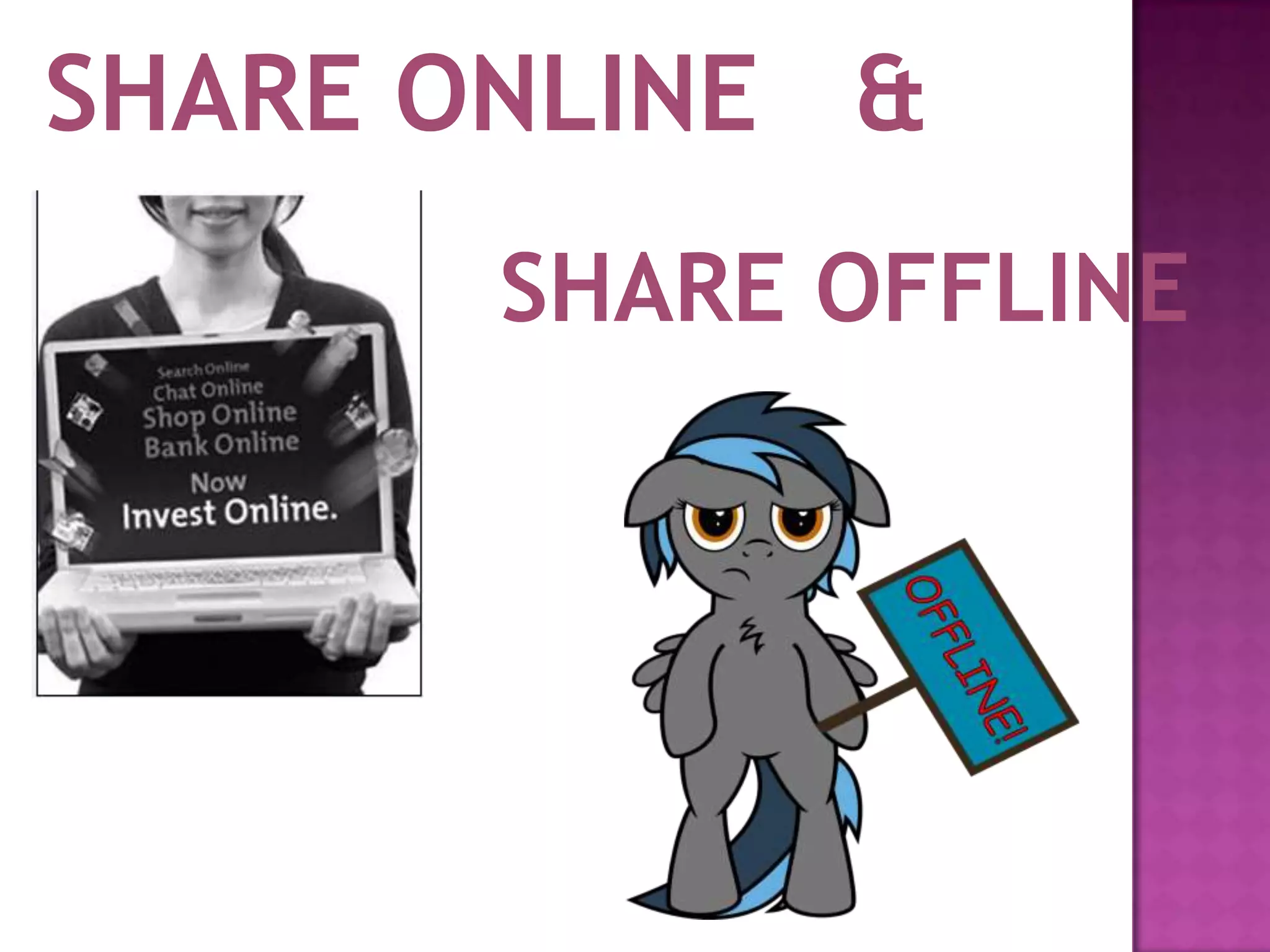 SHARE ONLINE &
       SHARE OFFLINE
 