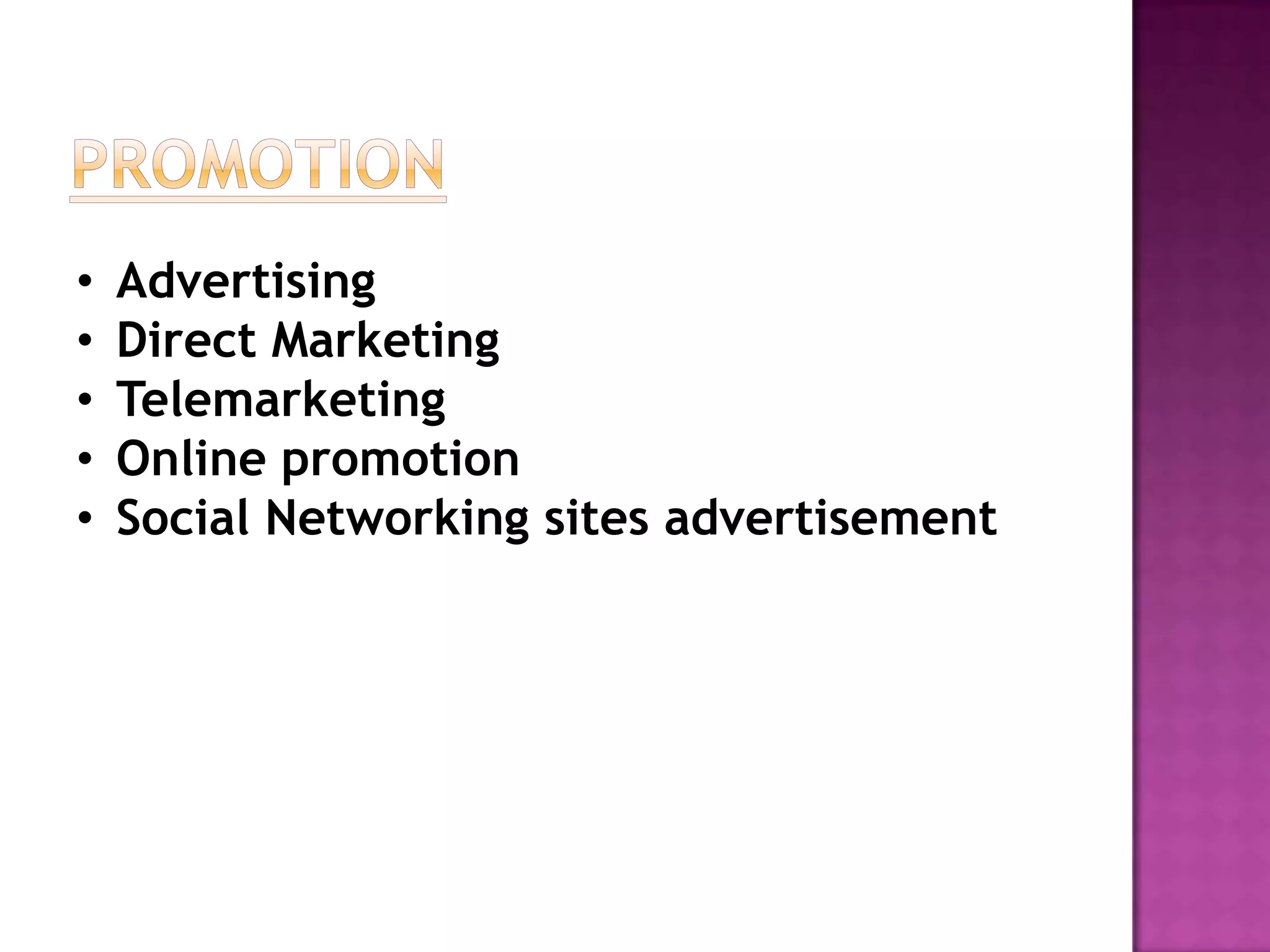 •   Advertising
•   Direct Marketing
•   Telemarketing
•   Online promotion
•   Social Networking sites advertisement
 