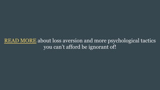 READ MORE about loss aversion and more psychological tactics
you can’t afford be ignorant of!
 