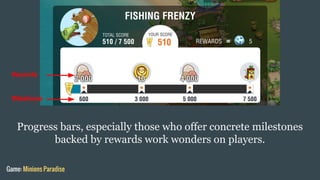Progress bars, especially those who offer concrete milestones
backed by rewards work wonders on players.
Game: Minions Par...