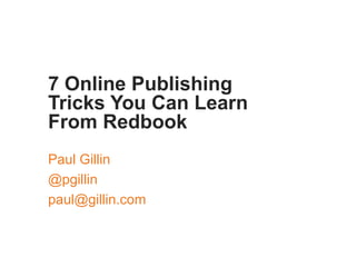 7 Online Publishing
Tricks You Can Learn
From Redbook
Paul Gillin
@pgillin
paul@gillin.com
 