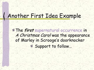 Another First Idea Example The  first   supernatural occurrence  in  A Christmas Carol  was the appearance of Marley in Scrooge’s doorknocker Support to follow… 