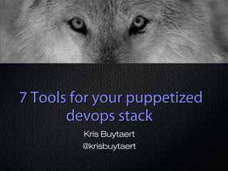 7 Tools for your puppetized
       devops stack
         Kris Buytaert
         @krisbuytaert
 