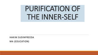 PURIFICATION OF
THE INNER-SELF
HAKIM SUDINPREEDA
MA (EDUCATION)
 