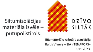 Siltumizolācijas
materiāla izvēle –
putupolistirols
Būvmateriālu ražotāju asociācija
Raitis Vilners – SIA «TENAPORS»
6.11.2023.
 