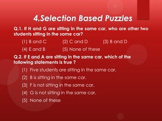 Q.1. If H and G are sitting in the same car, who are other two
students sitting in the same car?

(1) B and C

(2) C and D

(4) E and B

(3) B and D

(5) None of these

Q.2. If E and A are sitting in the same car, which of the
following statements is true ?

(1) Five students are sitting in the same car.
(2) B is sitting in the same car.
(3) F is not sitting in the same car.
(4) G is not sitting in the same car.
(5) None of these

 