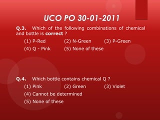 Q.3. Which of the following combinations of chemical
and bottle is correct ?
(1) P-Red

(2) N-Green

(4) Q - Pink

(5) None of these

Q.4.

(3) P-Green

Which bottle contains chemical Q ?

(1) Pink

(2) Green

(4) Cannot be determined
(5) None of these

(3) Violet

 