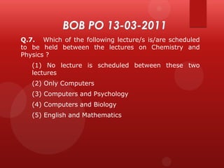 Q.7. Which of the following lecture/s is/are scheduled
to be held between the lectures on Chemistry and
Physics ?
(1) No lecture is scheduled between these two
lectures
(2) Only Computers

(3) Computers and Psychology
(4) Computers and Biology
(5) English and Mathematics

 