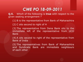 Q.5. Which of the following is true with respect to the
given seating arrangement ?
(1) B is the representative from Bank of Maharashtra
(2) C sits second to right of H
(3) The representative from Dena Bank sits to the
immediate left of the representative from UCO
Bank
(4) A sits second to right of the representative from
Bank of India

(5) The representatives from Bank of Maharashtra
and Syndicate Bank are immediate neighbours
of each other

 