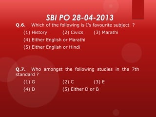 Q.6.

Which of the following is I's favourite subject ?

(1) History

(2) Civics

(3) Marathi

(4) Either English or Marathi
(5) Either English or Hindi

Q.7. Who amongst the following studies in the 7th
standard ?
(1) G

(2) C

(3) E

(4) D

(5) Either D or B

 