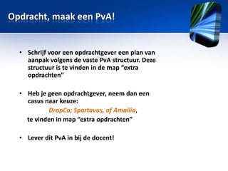 Opdracht 1

• Zoek in de “extra opdrachten” de begrippentrainer en
maak online het kruiswoordraadsel.
• Dit kruiswoordraadsel is ook op PDF te maken, lever
deze in bij de docent ter controle van de goede
antwoorden!

 